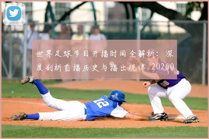 世界足球节目开播时间全解析：深度剖析首播历史与播出规律_20260609201602