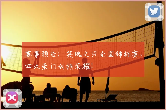 赛事预告：英魂之刃全国锦标赛，四大豪门剑指荣耀！