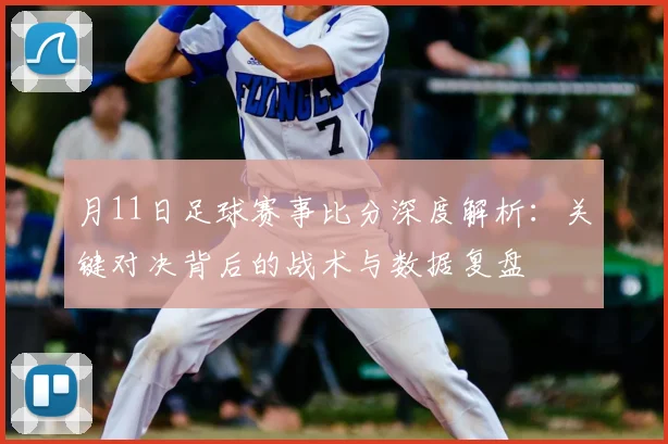 月11日足球赛事比分深度解析:关键对决背后的战术与数据复盘